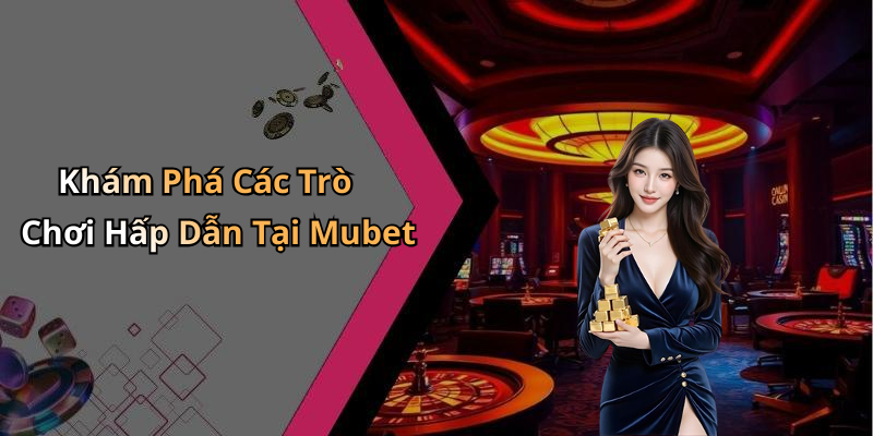 mubet-kham-pha-the-gioi-giai-tri-truc-tuyen-day-hap-dan-1051