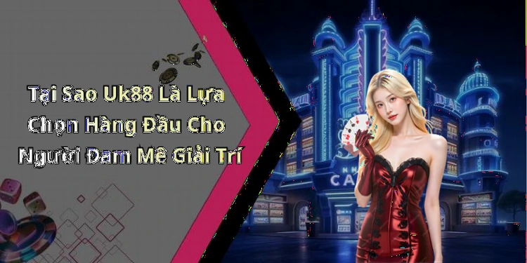 uk88-kham-pha-the-gioi-giai-tri-truc-tuyen-day-hap-dan-1067