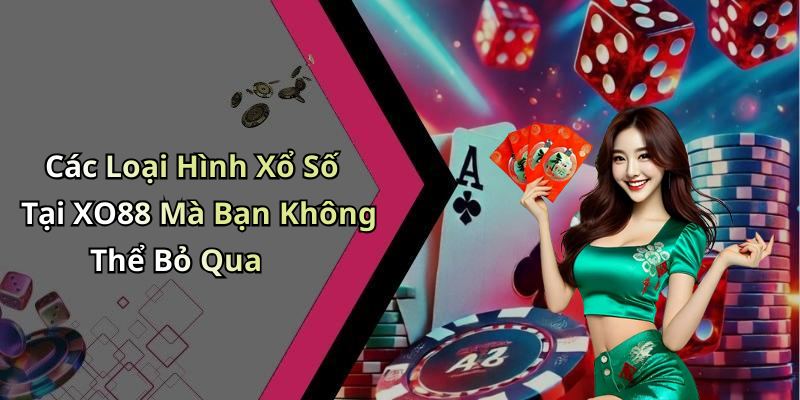 Các Loại Hình Xổ Số Tại XO88 Mà Bạn Không Thể Bỏ Qua