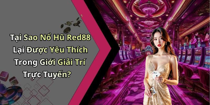 Tại Sao Nổ Hũ Red88 Lại Được Yêu Thích Trong Giới Giải Trí Trực Tuyến?