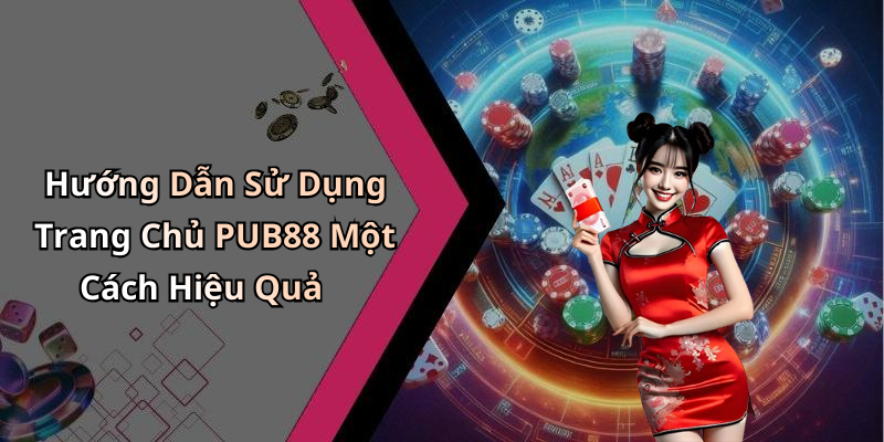 Hướng Dẫn Sử Dụng Trang Chủ PUB88 Một Cách Hiệu Quả