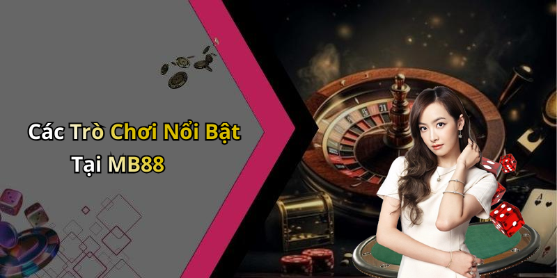Các Trò Chơi Nổi Bật Tại MB88