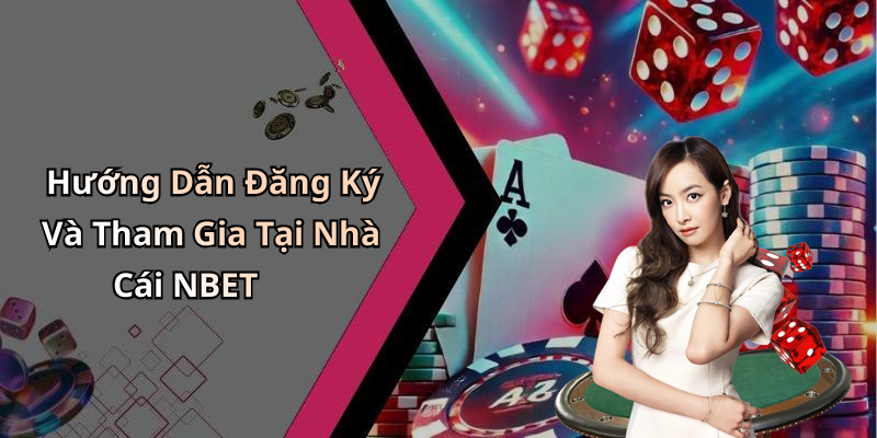 Hướng Dẫn Đăng Ký Và Tham Gia Tại Nhà Cái NBET