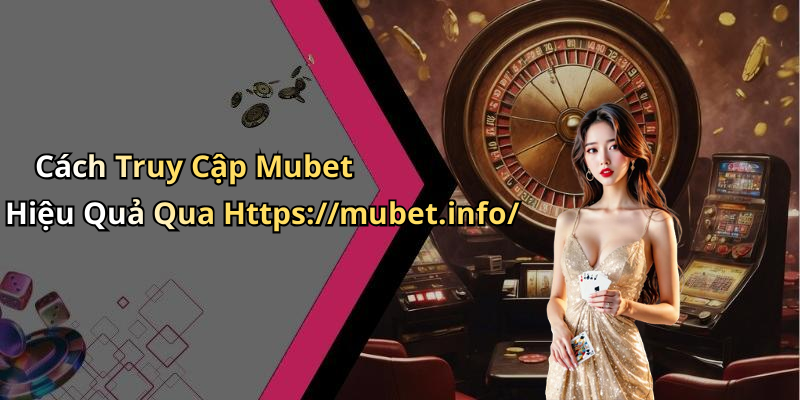 Cách Truy Cập Mubet Hiệu Quả Qua Https://mubet.info/