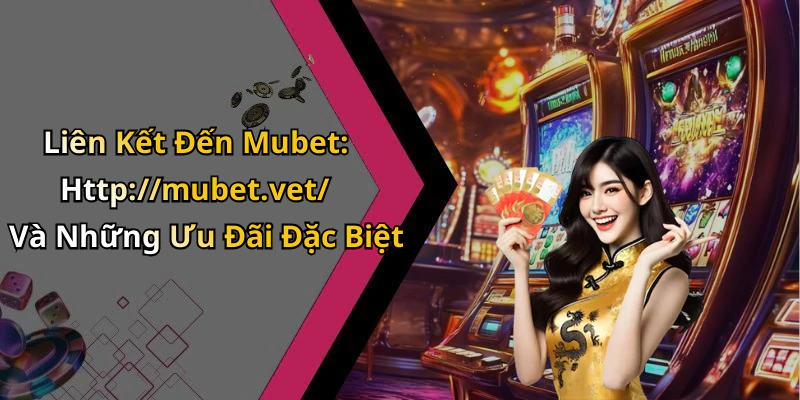 Liên Kết Đến Mubet: Http://mubet.vet/ Và Những Ưu Đãi Đặc Biệt