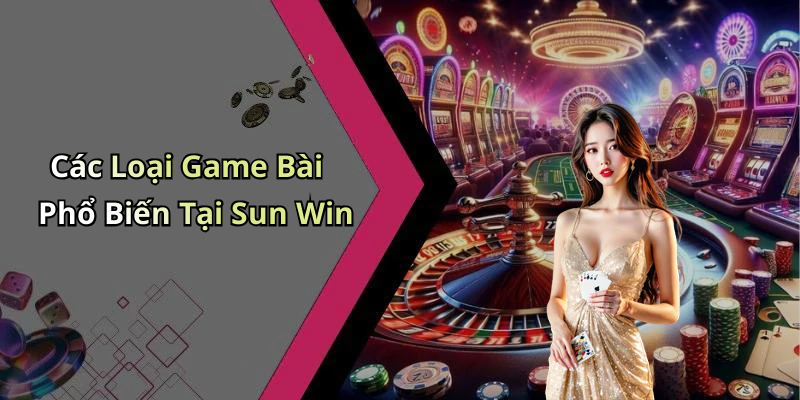 Các Loại Game Bài Phổ Biến Tại Sun Win