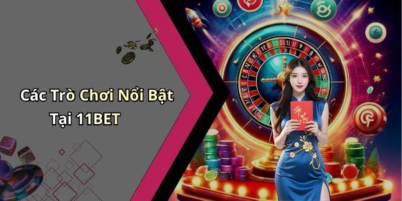 Các Trò Chơi Nổi Bật Tại 11BET