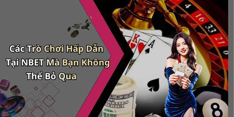 Các Trò Chơi Hấp Dẫn Tại NBET Mà Bạn Không Thể Bỏ Qua